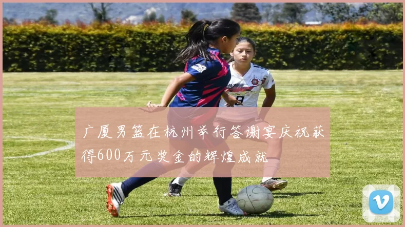 广厦男篮在杭州举行答谢宴庆祝获得600万元奖金的辉煌成就