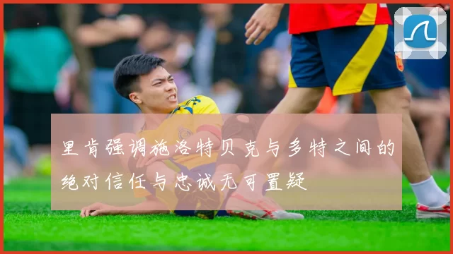 里肯强调施洛特贝克与多特之间的绝对信任与忠诚无可置疑